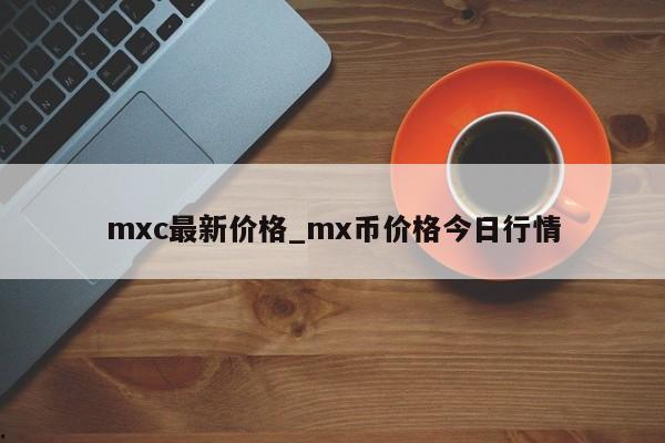 mxc最新价格_mx币价格今日行情