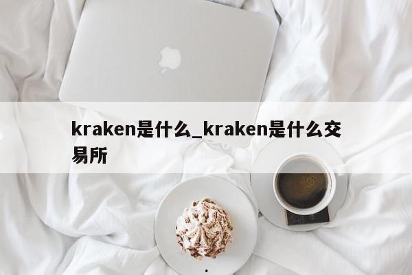 kraken是什么_kraken是什么交易所