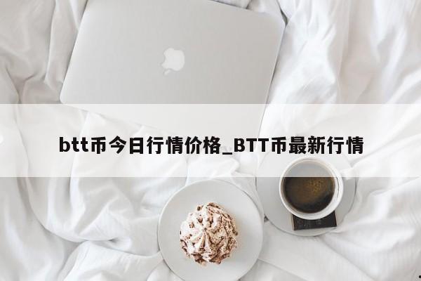 btt币今日行情价格_BTT币最新行情