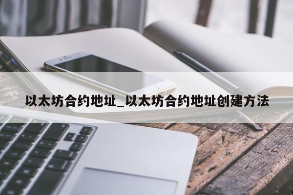 以太坊合约地址_以太坊合约地址创建方法